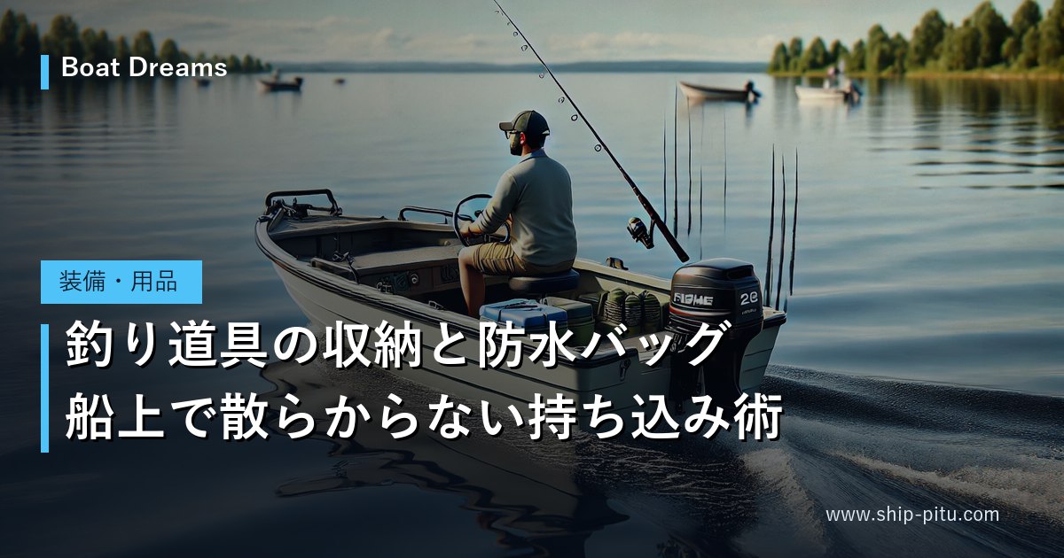 釣り道具の収納と防水バッグ｜船上で散らからない持ち込み術