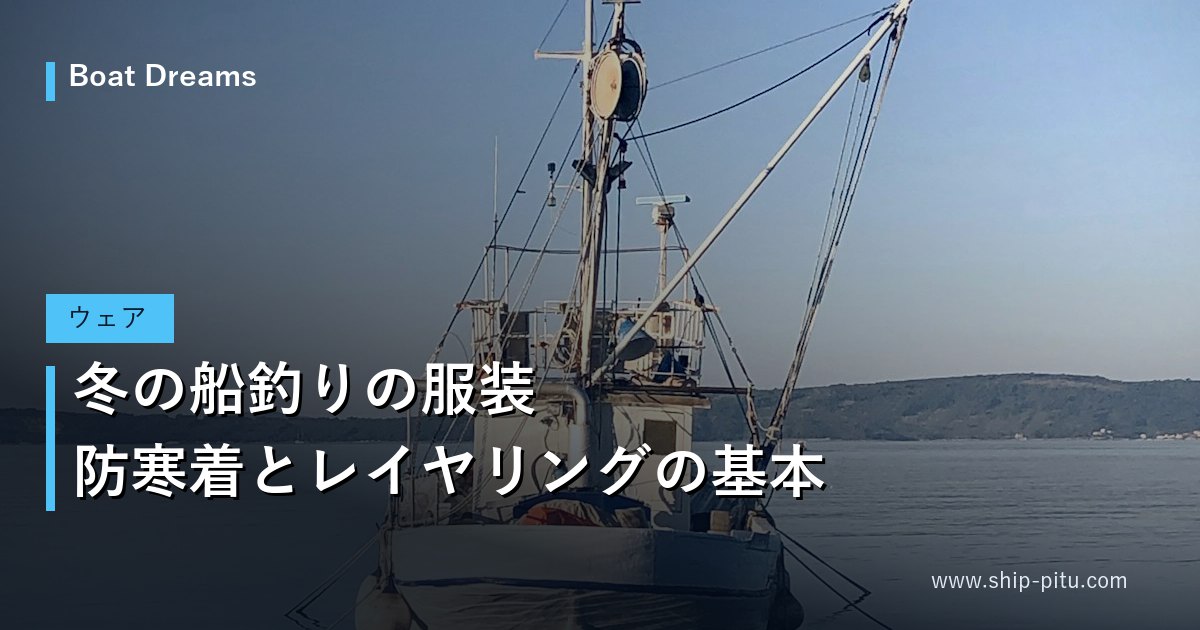 冬の船釣りの服装｜防寒着とレイヤリングの基本